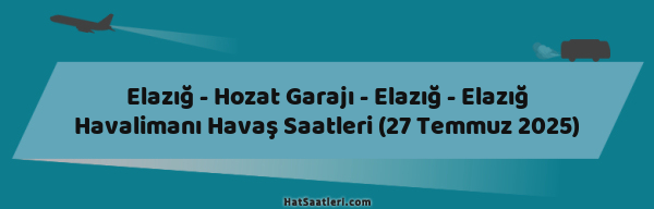 Elazığ - Hozat Garajı - Elazığ - Elazığ Havalimanı Havaş Saatleri (27 Temmuz 2025)